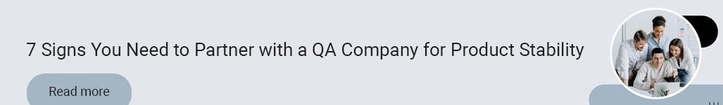 7 Signs You Need to Partner with a QA Company for Product Stability - Read more.png